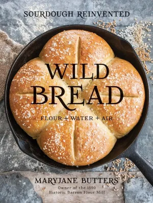 Wild Bread: Sourdough Reinvented Hardcover  Illustrated, March 13, 2018